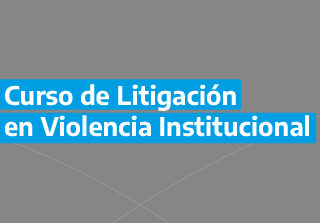 Curso de Litigación en Violencia Institucional